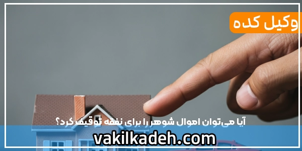 آیا می‌توان اموال شوهر را برای نفقه توقیف کرد؟