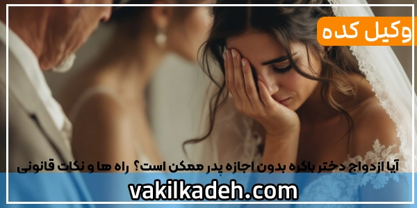 آیا ازدواج دختر باکره بدون اجازه پدر ممکن است؟ | راه‌ ها و نکات قانونی
