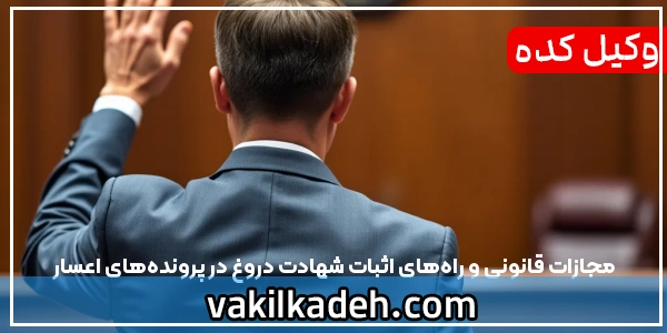 مجازات قانونی و راه‌های اثبات شهادت دروغ در پرونده‌های اعسار